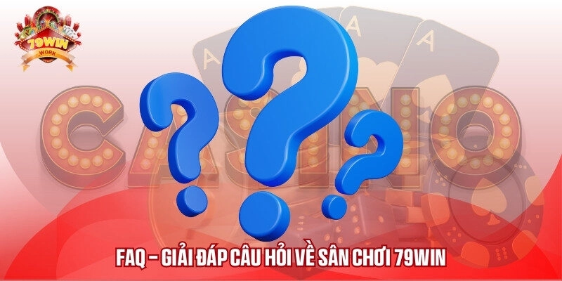 FAQ - Giải đáp câu hỏi về nhà cái 79WIN